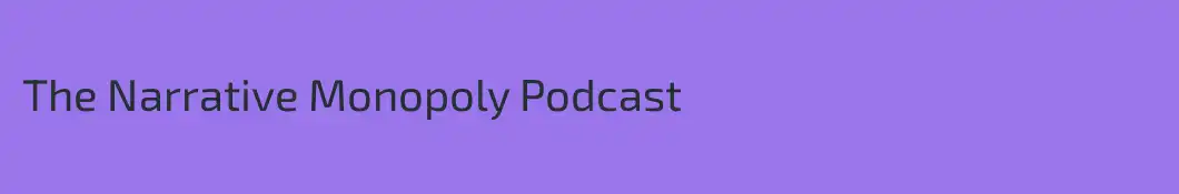 The Narrative Monopoly Podcast